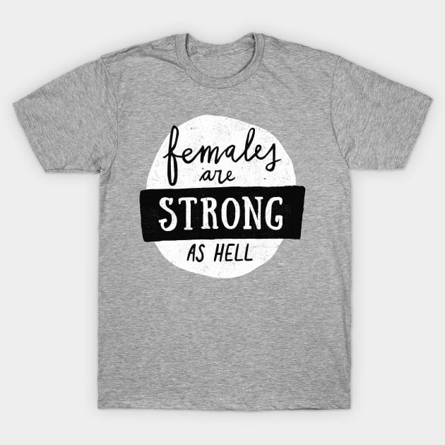 Females Are Strong As Hell T-Shirt by Me And The Moon